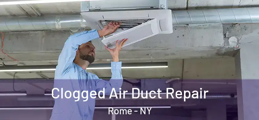 Clogged Air Duct Repair Rome - NY